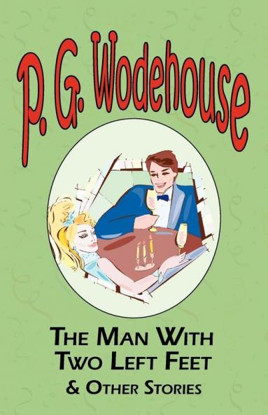 The Man with Two Left Feet & Other Stories - From the Manor Wodehouse Collection a Selection from the Early Works of P. G. Wodehouse