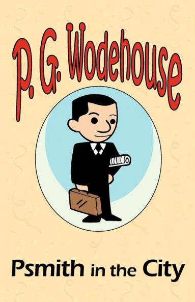 Psmith in the City - From the Manor Wodehouse Collection a selection from the early works of P. G. Wodehouse