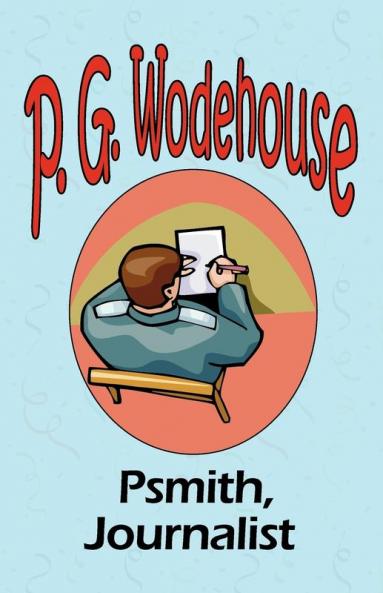 Psmith Journalist - From the Manor Wodehouse Collection a selection from the early works of P. G. Wodehouse