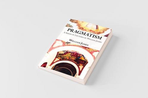 Pragmatism -  A Series of Lectures by William James 1906-1907
