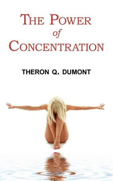 The Power of Concentration - Complete Text of Dumont's Classic