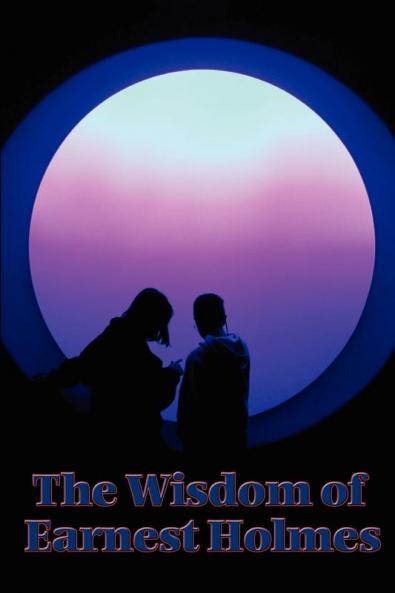 The Wisdom of Earnest Holmes: The Science of Mind Creative Mind and Success Creative Mind