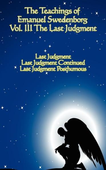 The Teachings of Emanuel Swedenborg: Vol III Last Judgment: 3