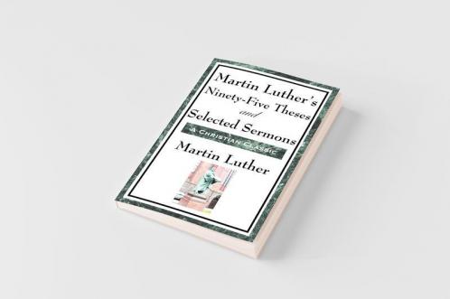 Martin Luther's Ninety-Five Theses and Selected Sermons