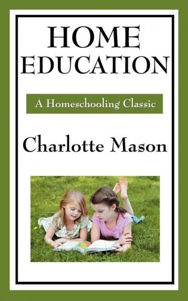 Home Education: Volume I of Charlotte Mason's Original Homeschooling Series