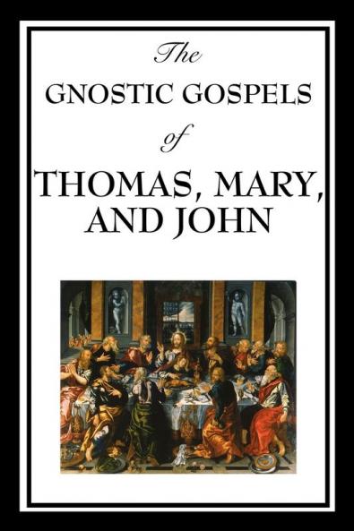 The Gnostic Gospels of Thomas Mary and John
