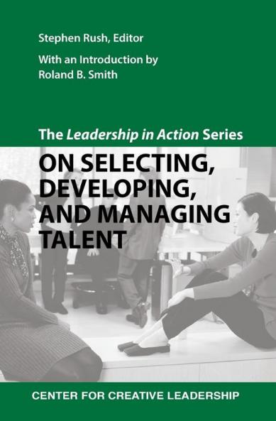 The Leadership in Action Series: On Selecting Developing and Managing Talent