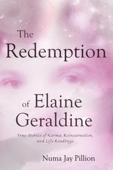 The Redemption of Elaine Geraldine: True Stories of Karma Reincarnation and Life Readings
