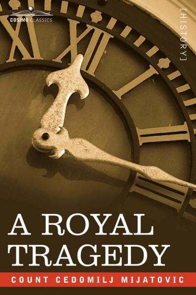 A Royal Tragedy: Being the Story of the Assassination of King Alexander and Queen Draga of Servia