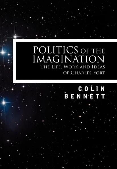 Politics of the Imagination: The Life Work and Ideas of Charles Fort Introduction by John Keel