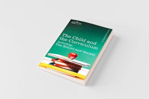 The Child and the Curriculum Including the School and Society