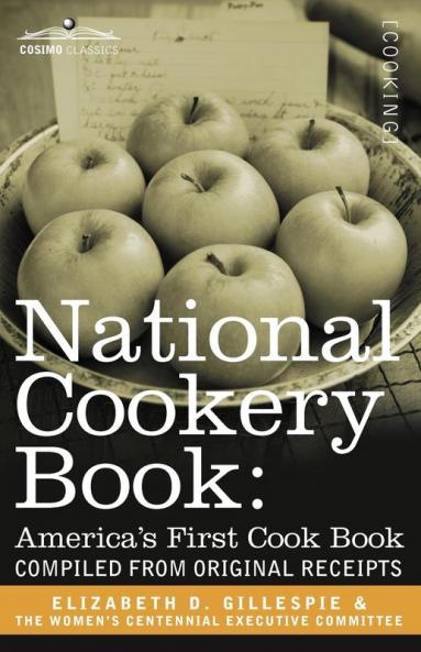 National Cookery Book: America's First Cook Book - Compiled from Original Receipts