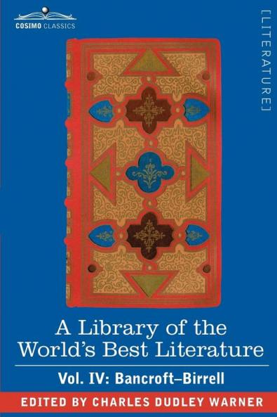 A Library of the World's Best Literature - Ancient and Modern - Vol. IV (Forty-Five Volumes); Bancroft - Birrell: 4