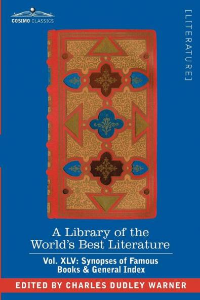 A Library of the World's Best Literature - Ancient and Modern - Vol. XLV (Forty-Five Volumes); Synopses of Famous Books & General Index