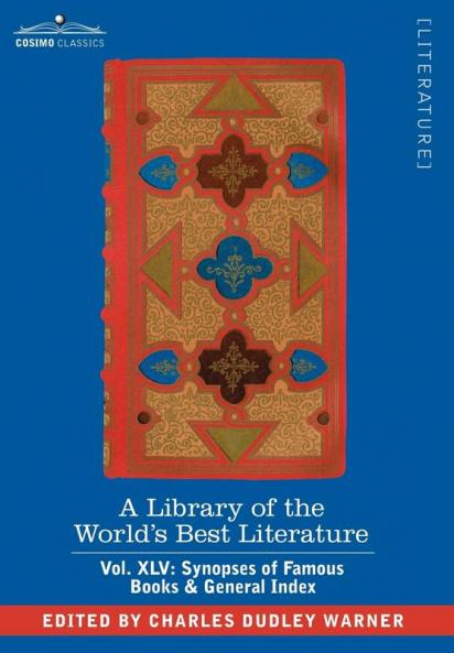 A Library of the World's Best Literature - Ancient and Modern - Vol.XLV (Forty-Five Volumes); Synopses of Famous Books & General Index: 45