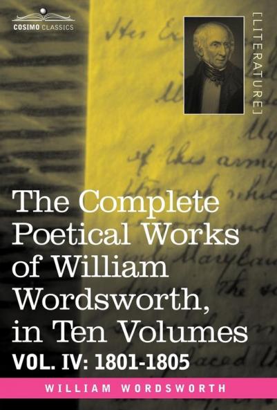The Complete Poetical Works of William Wordsworth in Ten Volumes - Vol. IV: 1801-1805