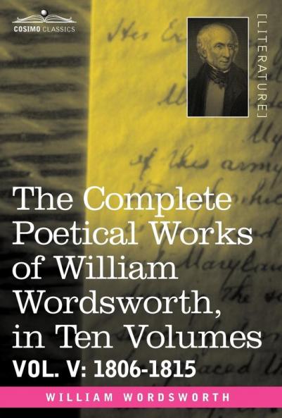 The Complete Poetical Works of William Wordsworth in Ten Volumes - Vol. V: 1806-1815