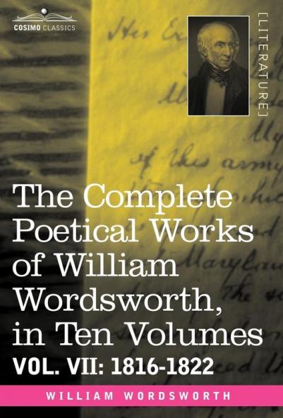 The Complete Poetical Works of William Wordsworth in Ten Volumes - Vol. VII: 1816-1822