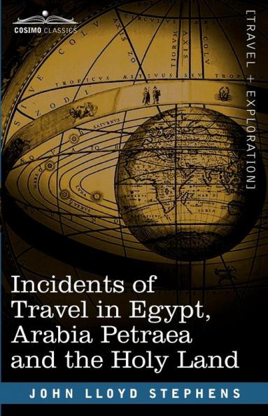 Incidents of Travel in Egypt Arabia Petraea and the Holy Land
