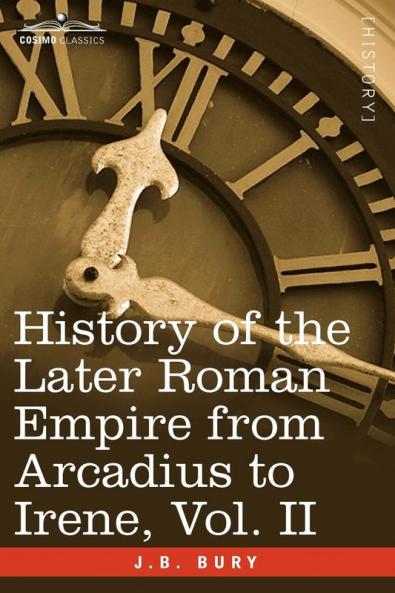 History of the Later Roman Empire from Arcadius to Irene Vol. II