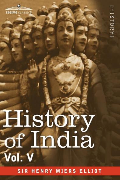 History of India in Nine Volumes: Vol. V - The Mohammedan Period as Described by Its Own Historians: 5