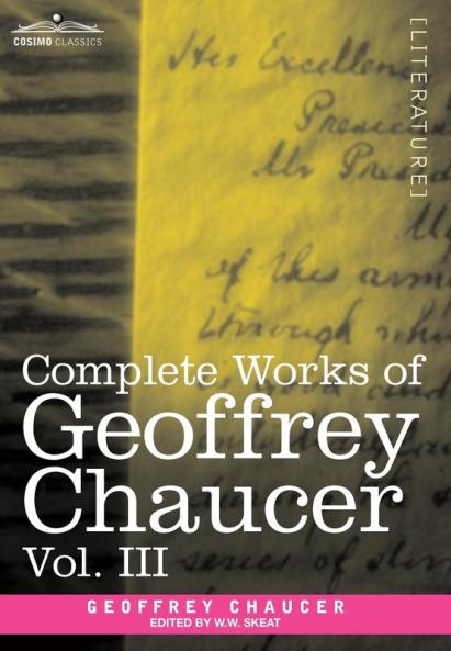 Complete Works of Geoffrey Chaucer Vol. III: The House of Fame: The Legend of Good Women the Treatise on the Astrolabe with an Account of the Source: 3