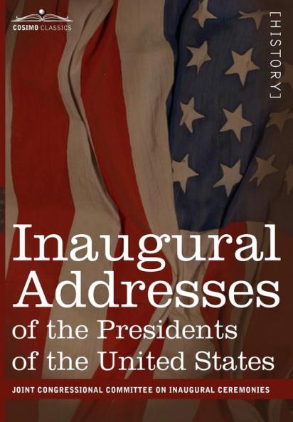 Inaugural Addresses of the Presidents of the United States: From George Washington 1789 to George H.W. Bush 1989 (Cosimo Classics)