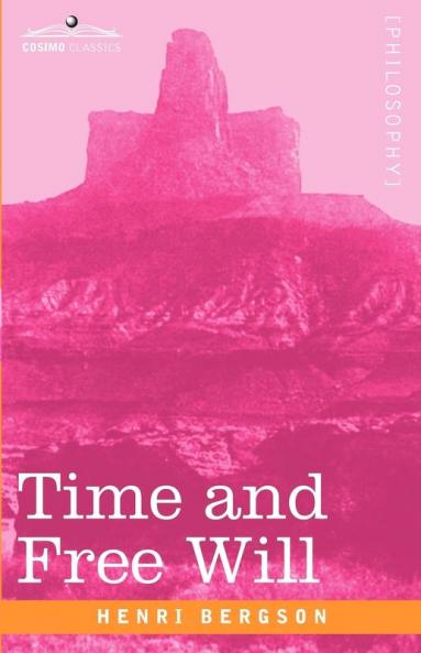 Time and Free Will: An Essay on the Immediate Data of Consciousness (Cosimo Classics Philosophy)