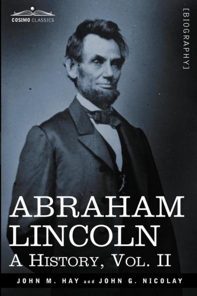 Abraham Lincoln: A History Vol.II (in 10 Volumes) (Cosimo Classics)