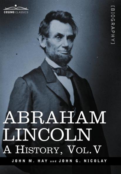 Abraham Lincoln: A History Vol.V (in 10 Volumes)