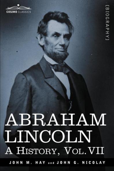 Abraham Lincoln: A History Vol.VII (in 10 Volumes)