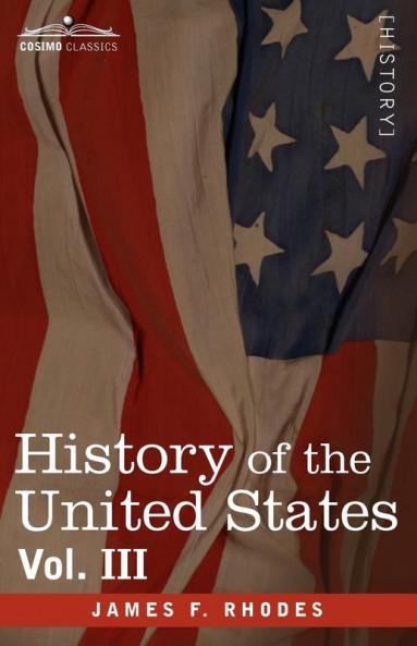 History of the United States: From the Compromise of 1850 to the McKinley-Bryan Campaign of 1896 Vol. III (in Eight Volumes): 3
