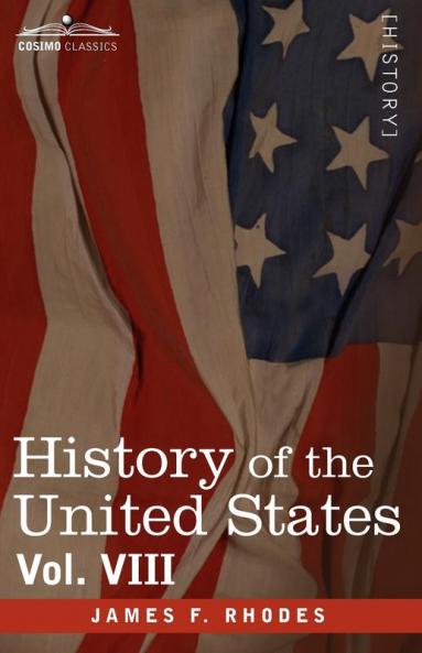 History of the United States: From the Compromise of 1850 to the Mckinley-bryan Campaign of 1896: From the Compromise of 1850 to the McKinley-Bryan Campaign of 1896 Vol. VIII (in Eight Volumes)