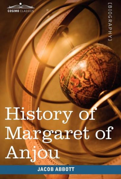 History of Margaret of Anjou Queen of Henry VI of England: Makers of History