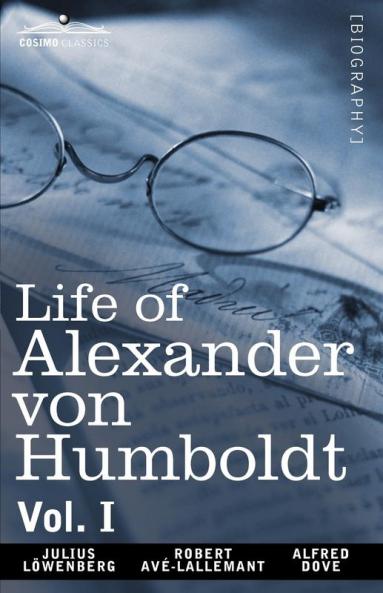 Life of Alexander Von Humboldt Vol. I (in Two Volumes): 1