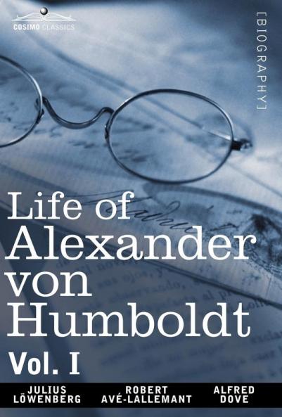 Life of Alexander Von Humboldt Vol. I (in Two Volumes): 1