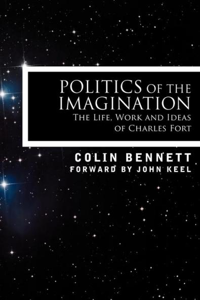Politics of the Imagination: The Life Work and Ideas of Charles Fort