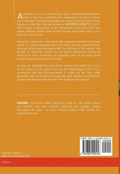 History of the Jews Vol. III (in Six Volumes): From the Revolt Against the Zendik (511c.E) to the Capture of St. Jean D'Acre by the Mahometans (1291