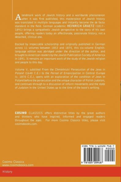 History of the Jews Vol. V (in Six Volumes): From the Chmielnicki Persecution of the Jews in Poland (1648 C.E.) to the Period of Emancipation in Cent