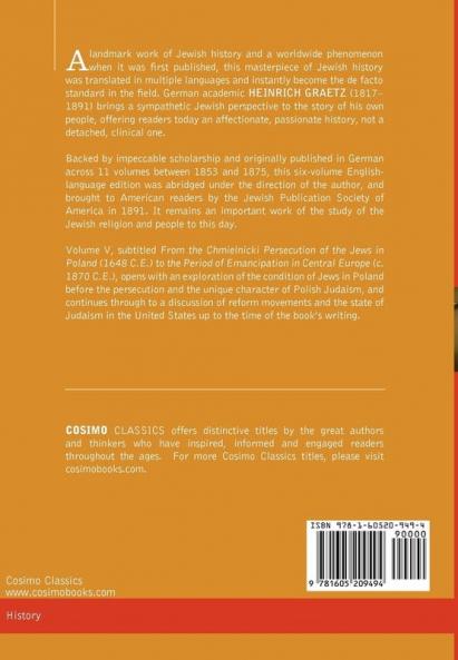 History of the Jews Vol. V (in Six Volumes): From the Chmielnicki Persecution of the Jews in Poland (1648 C.E.) to the Period of Emancipation in Cent: 5