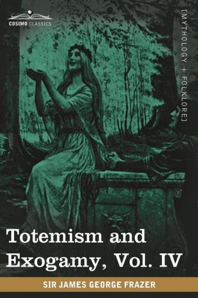 Totemism and Exogamy Vol. IV (in Four Volumes)