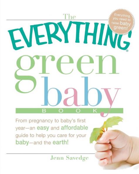 The Everything Green Baby Book: From pregnancy to baby's first year - an easy and affordable guide to help you care for your baby - and for the earth!