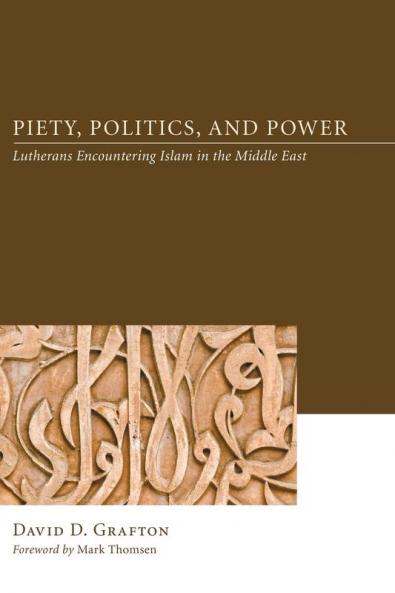 Piety Politics and Power: Lutherans Encountering Islam in the Middle East