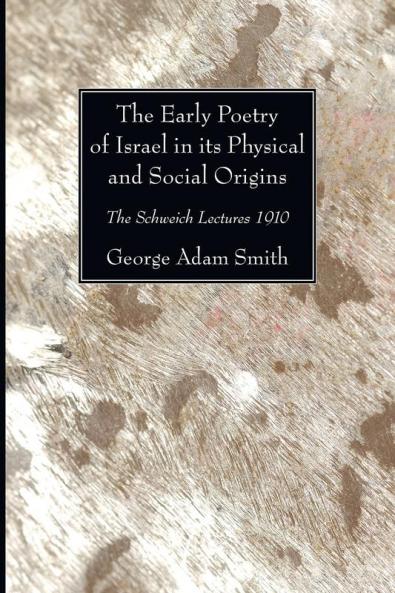 The Early Poetry of Israel in its Physical and Social Origins: The Schweich Lectures 1910