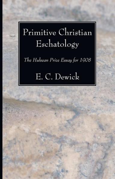 Primitive Christian Eschatology: The Hulsean Prize Essay for 1908