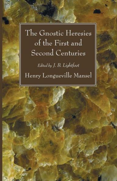 The Gnostic Heresies of the First and Second Centuries