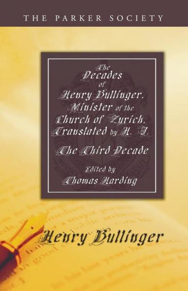 The Decades of Henry Bullinger Minister of the Church of Zurich Translated by H. I.: The Third Decade (Parker Society)