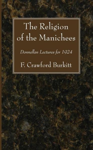 The Religion of the Manichees: Donnellan Lectures for 1924