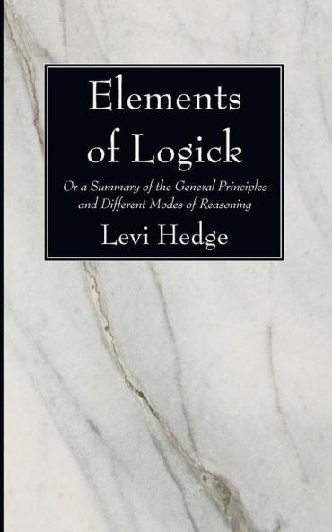 Elements of Logick: Or a Summary of the General Principles and Different Modes of Reasoning