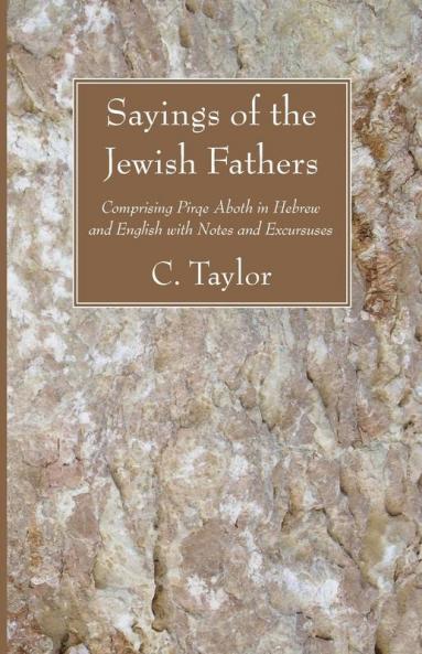 Sayings of the Jewish Fathers: Comprising Pirqe Aboth in Hebrew and English with Notes and Excursuses